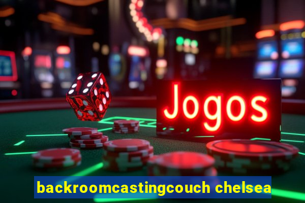 backroomcastingcouch chelsea